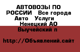 АВТОВОЗЫ ПО РОССИИ - Все города Авто » Услуги   . Ненецкий АО,Выучейский п.